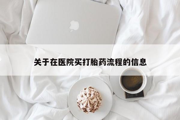 流产药在线购买关于在医院买打胎药流程的信息