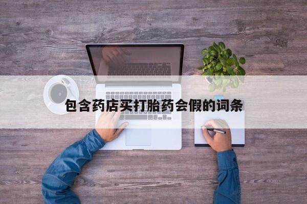流产药在线购买包含药店买打胎药会假的词条