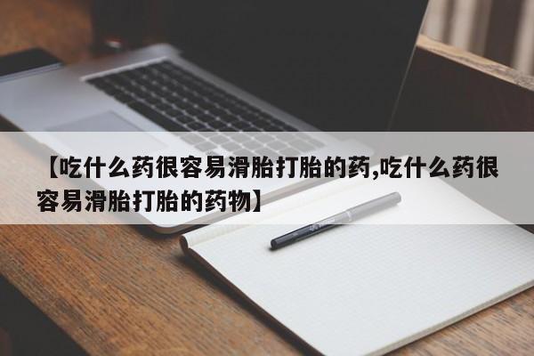 流产药在线购买【吃什么药很容易滑胎打胎的药,吃什么药很容易滑胎打胎的药物】