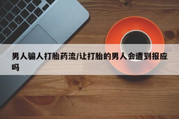 流产药在线购买男人骗人打胎药流/让打胎的男人会遭到报应吗