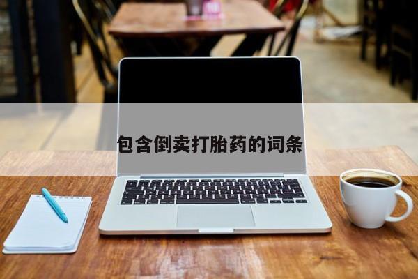 流产药在线购买包含倒卖打胎药的词条