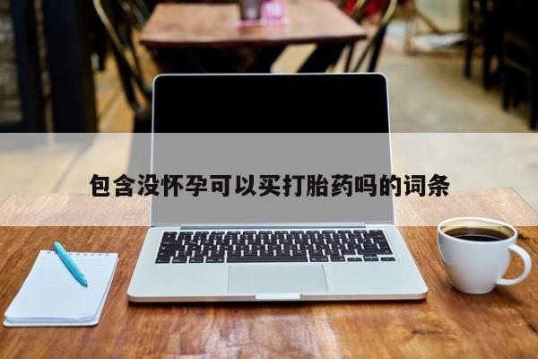 流产药在线购买包含没怀孕可以买打胎药吗的词条