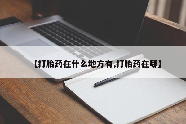 流产药在线购买【打胎药在什么地方有,打胎药在哪】